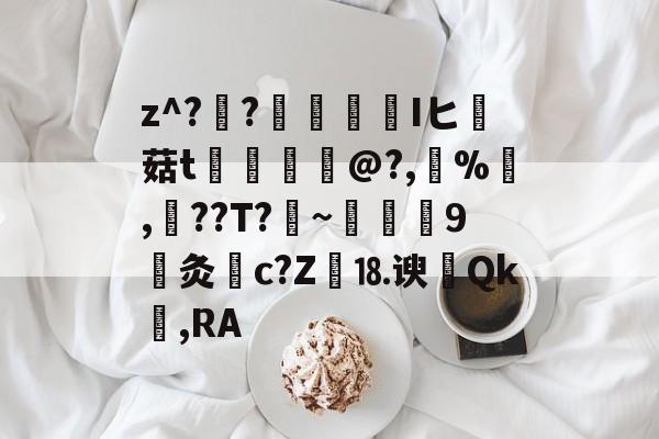 Kaiyun-关于z^??榮憒欎Iヒ痳菇t	€摤@?,鵶%,談??T?剏~術9灸c?Z繕⒙谀瀴Qk窐,RA的信息